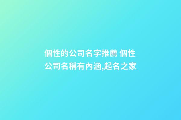個性的公司名字推薦 個性公司名稱有內涵,起名之家-第1張-公司起名-玄機派